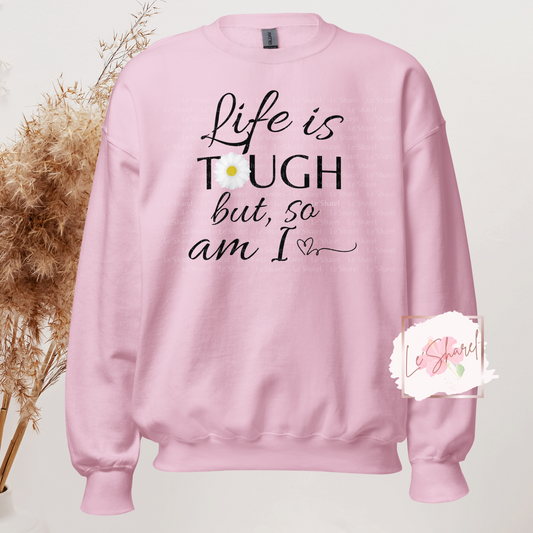 Life is tough, but so am I - Unisex Sweatshirt